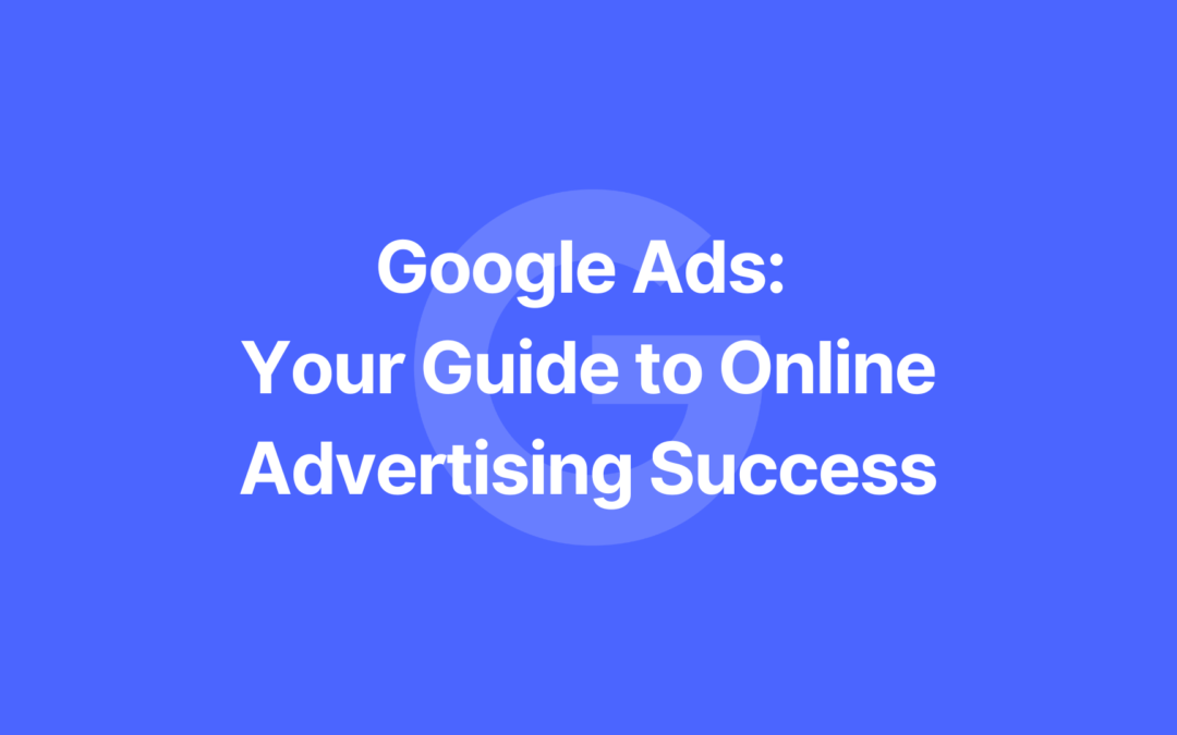 Google Ads: Your Guide to Online Advertising Success