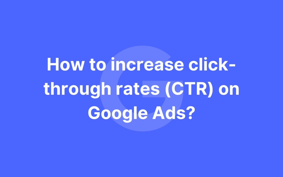 How to increase click-through rates (CTR) on Google Ads?